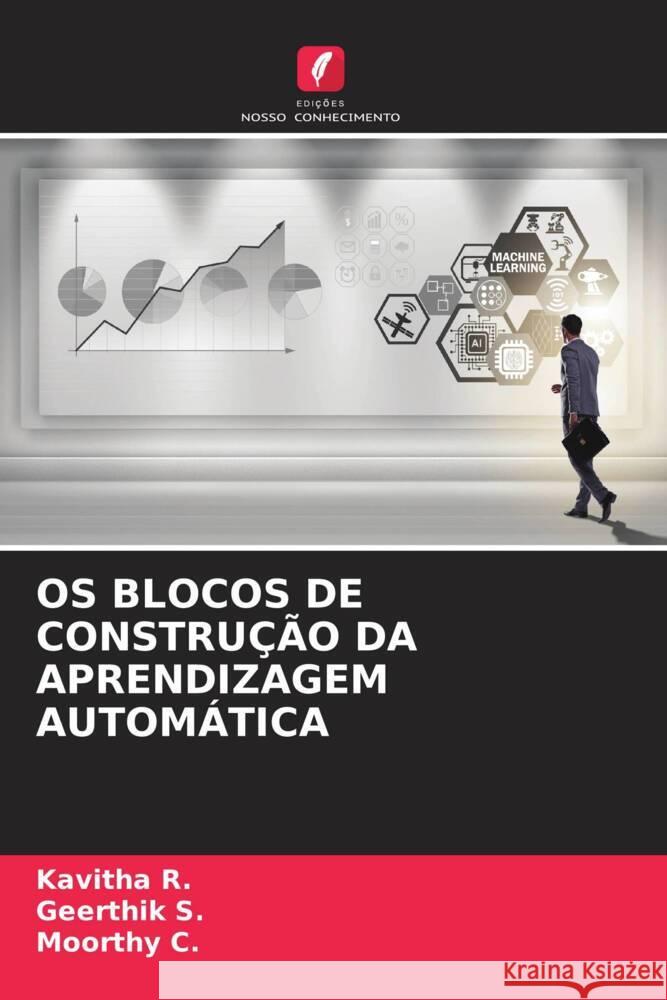 OS BLOCOS DE CONSTRUÇÃO DA APRENDIZAGEM AUTOMÁTICA R., Kavitha, S., Geerthik, C., Moorthy 9786208302375 Edições Nosso Conhecimento - książka