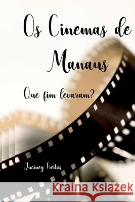 Os Cinemas Manaus: Que Fim Levaram? Freitas Juciney 9786526603208 Clube de Autores - książka