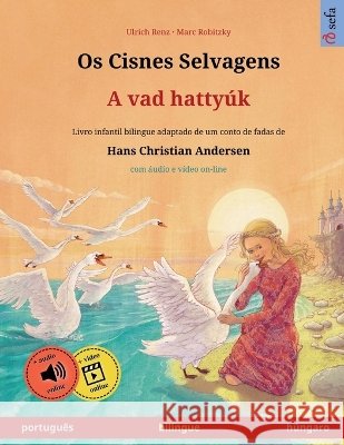 Os Cisnes Selvagens - A vad hatty?k (portugu?s - h?ngaro): Livro infantil bilingue adaptado de um conto de fadas de Hans Christian Andersen, com ?udio Ulrich Renz Marc Robitzky Maria Rosa Kretschel 9783739985893 Sefa Verlag - książka