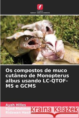 Os compostos de muco cutaneo de Monopterus albus usando LC-QTOF-MS e GCMS Ayah Hilles Syed Mahmood Ridzwan Hashim 9786205765593 Edicoes Nosso Conhecimento - książka