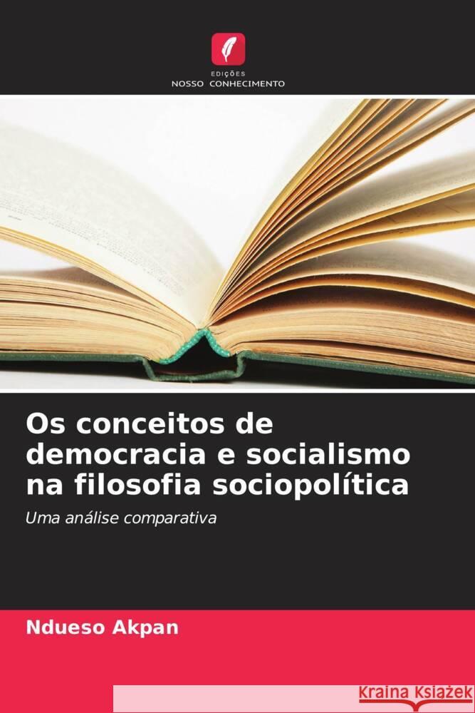 Os conceitos de democracia e socialismo na filosofia sociopolítica Akpan, Ndueso 9786203016796 Edições Nosso Conhecimento - książka