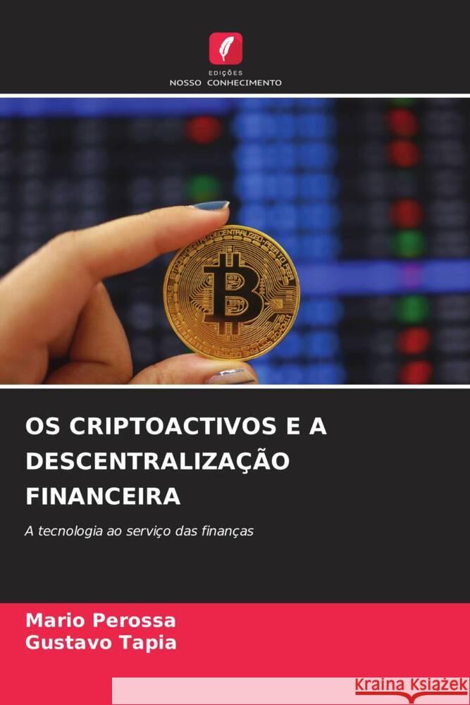 OS CRIPTOACTIVOS E A DESCENTRALIZAÇÃO FINANCEIRA Perossa, Mario, Tapia, Gustavo 9786206941057 Edições Nosso Conhecimento - książka