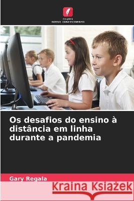 Os desafios do ensino a distancia em linha durante a pandemia Gary Regala   9786205987346 Edicoes Nosso Conhecimento - książka