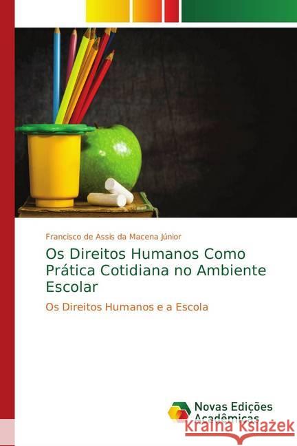 Os Direitos Humanos Como Prática Cotidiana no Ambiente Escolar : Os Direitos Humanos e a Escola Júnior, Francisco de Assis da Macena 9786139638994 Novas Edicioes Academicas - książka