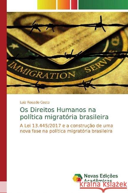 Os Direitos Humanos na política migratória brasileira : A Lei 13.445/2017 e a construção de uma nova fase na política migratória brasileira Rosado Costa, Luiz 9786139785018 Novas Edicioes Academicas - książka