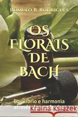 OS Florais de Bach: Equilíbrio e harmonia através das essências Rodrigues, Rômulo Borges 9781980648505 Independently Published - książka