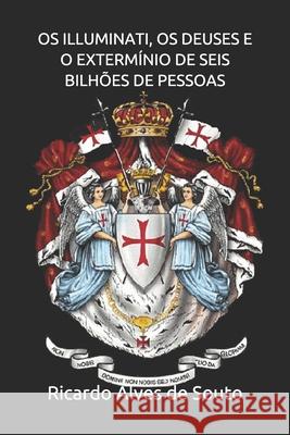 OS Illuminati, OS Deuses E O Extermínio de Seis Bilhões de Pessoas de Souto, Ricardo Alves 9781659583007 Independently Published - książka