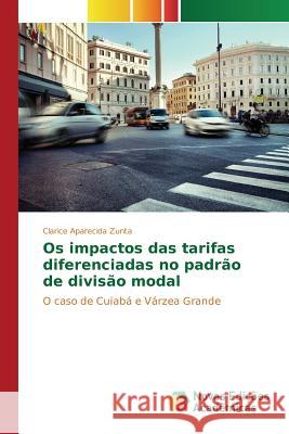 Os impactos das tarifas diferenciadas no padrão de divisão modal Zunta Clarice Aparecida 9783639837674 Novas Edicoes Academicas - książka