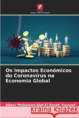 Os Impactos Econ?micos do Coronav?rus na Economia Global Abeer Mohamed Abd El Razek Youssef 9786205741719 Edicoes Nosso Conhecimento - książka