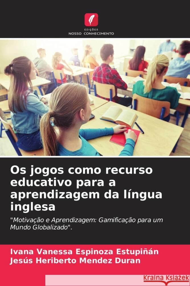 Os jogos como recurso educativo para a aprendizagem da língua inglesa Espinoza Estupiñán, Ivana Vanessa, Mendez Duran, Jesús Heriberto 9786203323849 Edições Nosso Conhecimento - książka