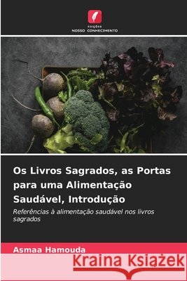 Os Livros Sagrados, as Portas para uma Alimenta??o Saud?vel, Introdu??o Asmaa Hamouda 9786630189148 Edicoes Nosso Conhecimento - książka