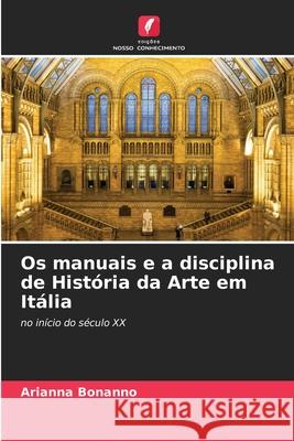 Os manuais e a disciplina de Hist?ria da Arte em It?lia Arianna Bonanno 9786207598885 Edicoes Nosso Conhecimento - książka