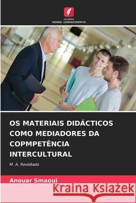 OS MATERIAIS DIDÁCTICOS COMO MEDIADORES DA COPMPETÊNCIA INTERCULTURAL Smaoui, Anouar 9786208744182 Edições Nosso Conhecimento - książka