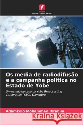 Os media de radiodifus?o e a campanha pol?tica no Estado de Yobe Adamkolo Mohammed Ibrahim 9786207883516 Edicoes Nosso Conhecimento - książka