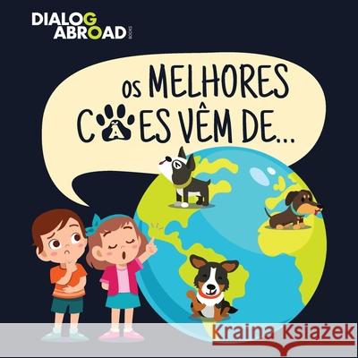 Os Melhores Cães Vêm De...: Uma Busca Global para Encontrar a Raça de Cão Perfeita Books, Dialog Abroad 9783948706371 Dialog Abroad Books - książka
