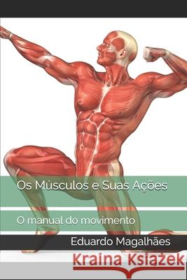 Os Músculos e Suas Ações: O manual do movimento Eduardo Magalhães 9781976865244 Independently Published - książka