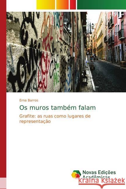 Os muros também falam : Grafite: as ruas como lugares de representação Barros, Erna 9783330737235 Novas Edicioes Academicas - książka