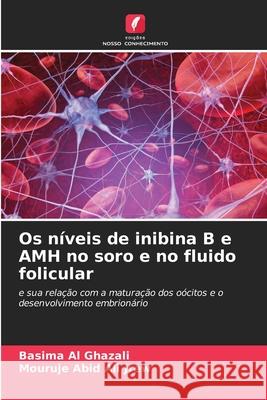 Os níveis de inibina B e AMH no soro e no fluido folicular Al Ghazali, Basima, Abid ALI Jrew, Mouruje 9786202497480 Edições Nosso Conhecimento - książka