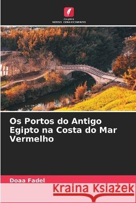 Os Portos do Antigo Egipto na Costa do Mar Vermelho Doaa Fadel 9786205378861 Edicoes Nosso Conhecimento - książka