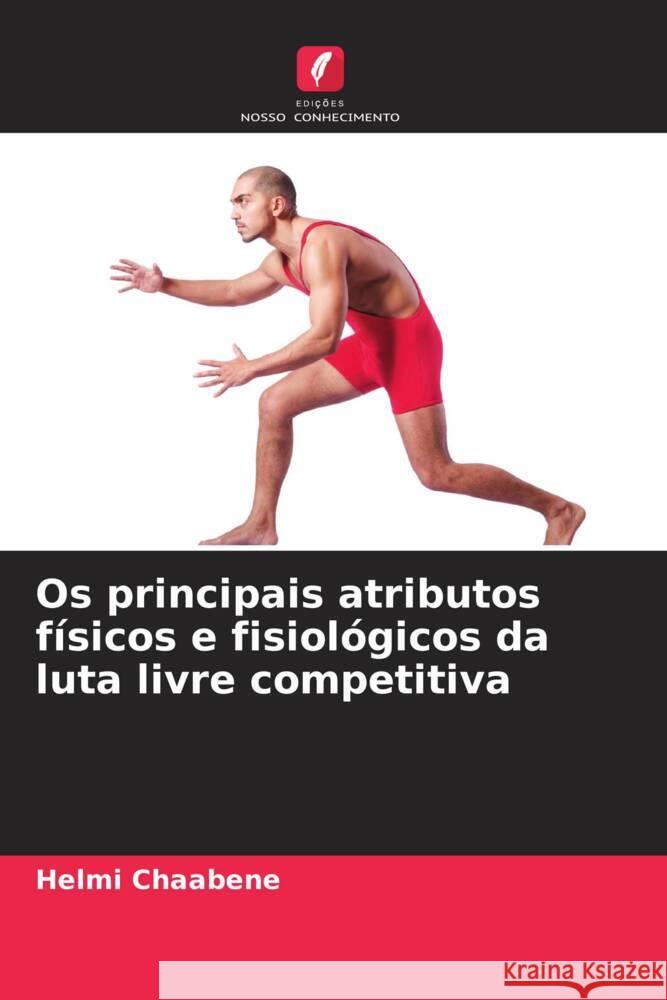 Os principais atributos físicos e fisiológicos da luta livre competitiva Chaabene, Helmi 9786207094868 Edições Nosso Conhecimento - książka