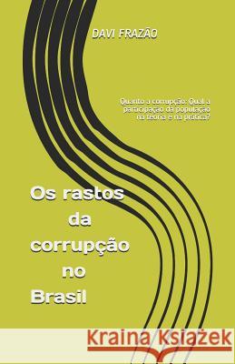 OS Rastos Da Corrupção No Brasil: Quanto a Corrupção: Qual a Participação Da População Na Teoria E Na Prática? Frazao, Davi Alves 9781790713554 Independently Published - książka