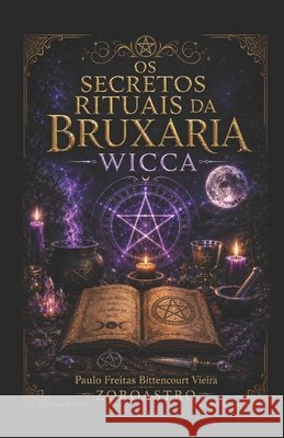 OS Secretos Rituais Da Bruxaria Wicca Mioto, Jane Cristina, Mioto Bittencourt Vieira, Maria Paula, Freitas Bittencourt Vieira, Paulo 9798187028061 Independently Published - książka