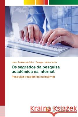 Os segredos da pesquisa acadêmica na internet Ivone Antonia Da Silva, Benigno Núñez Novo 9786202192484 Novas Edicoes Academicas - książka