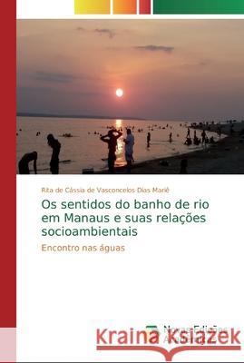 Os sentidos do banho de rio em Manaus e suas relações socioambientais de Vasconcelos Dias Mariê, Rita de Cás 9786139636976 Novas Edicioes Academicas - książka