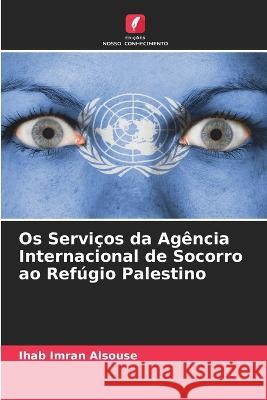 Os Serviços da Agência Internacional de Socorro ao Refúgio Palestino Imran Alsouse, Ihab 9786205231159 Edicoes Nosso Conhecimento - książka