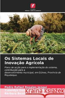 Os Sistemas Locais de Inovacao Agricola Pedro Rafael Rosales Jenqui Yuneidys Gonzalez Espinosa Barbara Benitez Fernandez 9786205803349 Edicoes Nosso Conhecimento - książka