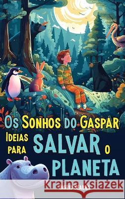 Os Sonhos do Gaspar: Ideias para salvar o planeta Ingrid Seabra Alvaro Oliveira  9781954145566 Nonsuch Media Pte. Ltd. - książka