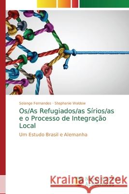 Os/As Refugiados/as Sírios/as e o Processo de Integração Local Fernandes, Solange 9786139709700 Novas Edicioes Academicas - książka