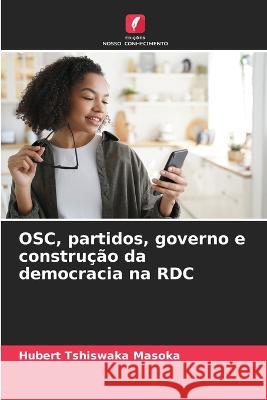 OSC, partidos, governo e construcao da democracia na RDC Hubert Tshiswaka Masoka   9786206022565 Edicoes Nosso Conhecimento - książka