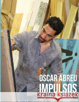 Oscar Abreu Impulsos: Mi Psico-Expresionismo Oscar Abreu Abil Peralta Marianne D 9781536928488 Createspace Independent Publishing Platform - książka
