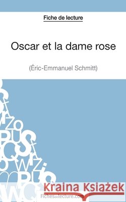 Oscar et la dame rose d'Eric-Emmanuel Schmitt (Fiche de lecture): Analyse complète de l'oeuvre André Bonnet, Fichesdelecture 9782511028582 Fichesdelecture.com - książka