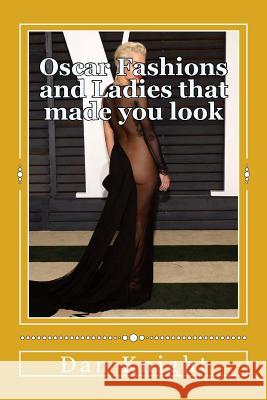 Oscar Fashions and Ladies that made you look: You tried to look the other way but the beauty forced you too stay Knight Sr, Dan Edward 9781508608394 Createspace - książka