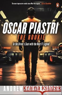 Oscar Piastri: The Rookie: In The Driver's Seat with the Next F1 Legend Andrew van Leeuwen 9781761341649 Penguin Random House Australia - książka