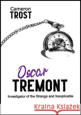 Oscar Tremont: Investigator of the Strange and Inexplicable Trost, Cameron 9780992321154 Black Beacon Books - książka