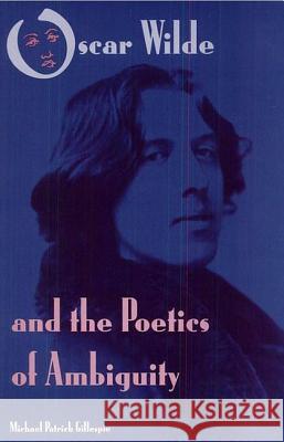 Oscar Wilde and the Poetics of Ambiguity Michael Patrick Gillespie   9780813014531 University Press of Florida - książka