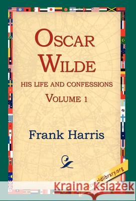 Oscar Wilde, His Life and Confessions, Volume 1 Frank Harris 9781421806204 1st World Library - książka