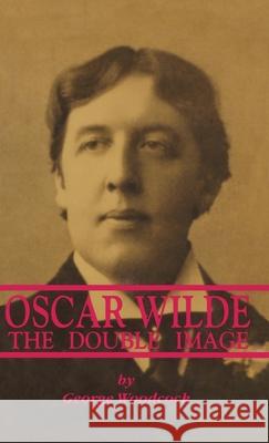 Oscar Wilde: The Double Image Woodcock, George 9780921689430 Black Rose Books - książka