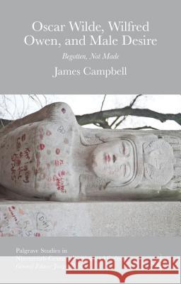 Oscar Wilde, Wilfred Owen, and Male Desire: Begotten, Not Made Campbell, James 9781137550637 Palgrave MacMillan - książka