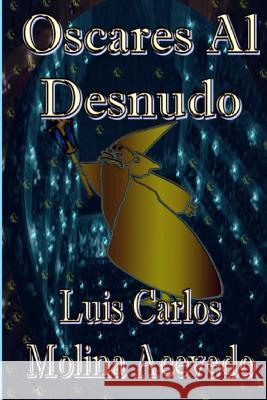 Oscares al Desnudo Molina Acevedo, Luis Carlos 9781516826438 Createspace - książka
