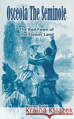 Osceola The Seminole: The Red Fawn of the Flower Land Captain Mayne Reid 9781410105271 Fredonia Books (NL) - książka