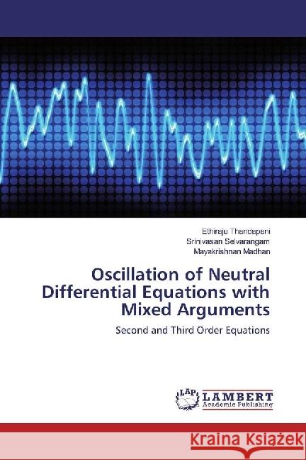 Oscillation of Neutral Differential Equations with Mixed Arguments : Second and Third Order Equations Thandapani, Ethiraju; Selvarangam, Srinivasan; Madhan, Mayakrishnan 9786202010320 LAP Lambert Academic Publishing - książka