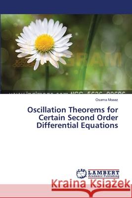 Oscillation Theorems for Certain Second Order Differential Equations Moaaz Osama 9783659548130 LAP Lambert Academic Publishing - książka