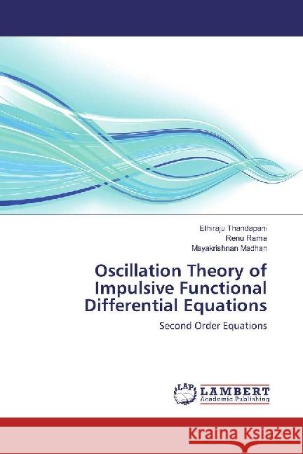 Oscillation Theory of Impulsive Functional Differential Equations : Second Order Equations Thandapani, Ethiraju; Rama, Renu; Madhan, Mayakrishnan 9786202022910 LAP Lambert Academic Publishing - książka