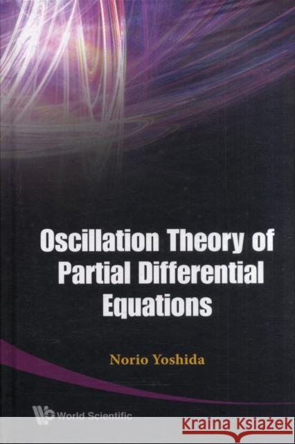 Oscillation Theory of Partial Differential Equations Yoshida, Norio 9789812835437 World Scientific Publishing Company - książka