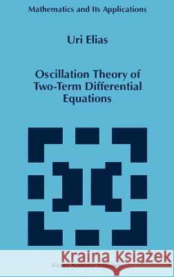 Oscillation Theory of Two-Term Differential Equations Uri Elias U. Elias 9780792344476 Kluwer Academic Publishers - książka
