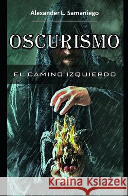 Oscurismo, El Camino Izquierdo Alexander L. Samaniego 9781719943338 Independently Published - książka